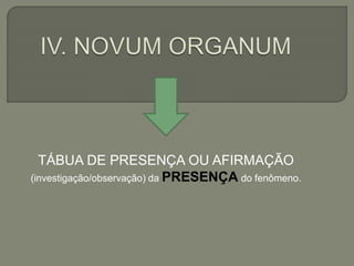 TÁBUA DE PRESENÇA OU AFIRMAÇÃO
(investigação/observação) da PRESENÇA do fenômeno.
 