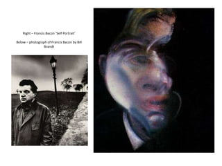 Right – Francis Bacon ‘Self Portrait’Below – photograph of Francis Bacon by Bill Brandt