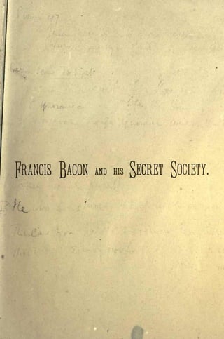 FRANCIS BACON AND HIS
SECRET SOCIETY.
 