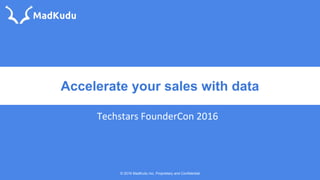 Accelerate your sales with data
© 2016 MadKudu Inc. Proprietary and Confidential
 
