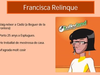 Francisca Relinque

Vaig néixer a Càdiz (a Beguer de la
rontera)

Porto 25 anys a Esplugues.

He treballat de mestressa de casa.

M’agrada molt cosir
 