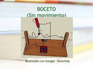 BOCETO
(Sin movimiento)




Realizado con Google SketchUp
 