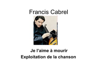 Francis Cabrel Je l’aime  à mourir Exploitation de la chanson  