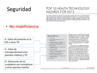 Seguridad 
•No maleficiencia 
5.- Fallos de interoperabilidad entre aparatos médicos y TIC 
4.- Datos del paciente en la HCE y otros TIC 
9.- Distracción de los cuidadores con smartphone y otros aparatos móviles  