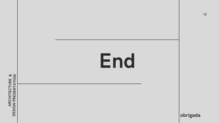 13
A
R
C
H
I
T
E
C
T
U
R
E
&
D
E
S
I
G
N
P
R
E
S
E
N
T
A
T
I
O
N
End
obrigada
 