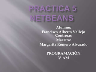 Alumno:
Francisco Alberto Vallejo
Contreras
Maestra:
Margarita Romero Alvarado
PROGRAMACIÒN
3ª AM
 