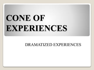 CONE OF
EXPERIENCES
DRAMATIZED EXPERIENCES
 