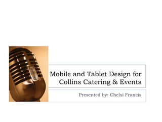 Mobile and Tablet Design for
  Collins Catering & Events
        Presented by: Chelsi Francis
 