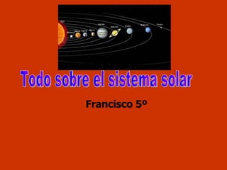 Francisco 5º Todo sobre el sistema solar 