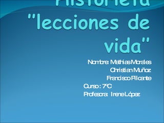 Nombre: Mathias Morales Christian Muñoz Francisco Pilcante Curso : 7ºC  Profesora:  Irene López 