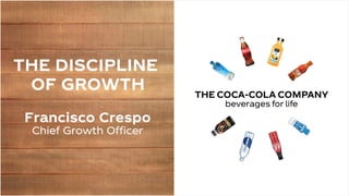 THE DISCIPLINE
OF GROWTH
Francisco Crespo
Chief Growth Officer
 