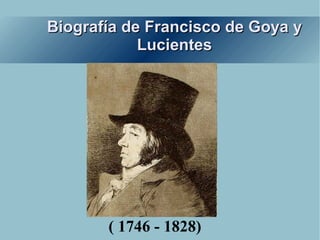 Biografía de Francisco de Goya y Lucientes Título ( 1746 - 1828) 