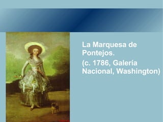 La Marquesa de Pontejos. (c. 1786, Galería Nacional, Washington)  