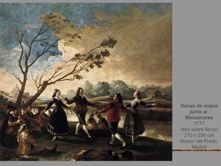 Danza de majos
junto al
Manzanares
1777
óleo sobre lienzo
272 x 295 cm
Museo del Prado,
Madrid
 
