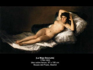 (La Maja Desnuda) 1799-1800 óleo sobre lienzo, 97 x 190 cm Museo del Prado, Madrid 