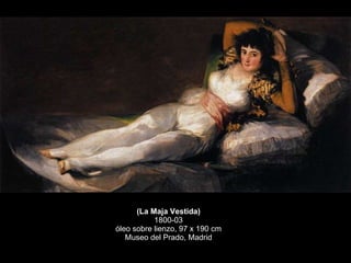 (La Maja Vestida) 1800-03 óleo sobre lienzo, 97 x 190 cm Museo del Prado, Madrid 