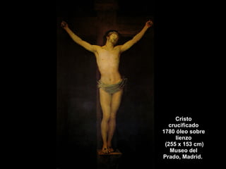 Cristo crucificado 1780 óleo sobre lienzo (255 x 153 cm) Museo del Prado, Madrid.  