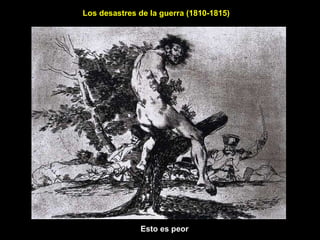 Los desastres de la guerra (1810-1815) Esto es peor 