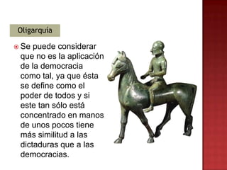 Oligarquía

 Se puede considerar
 que no es la aplicación
 de la democracia
 como tal, ya que ésta
 se define como el
 poder de todos y si
 este tan sólo está
 concentrado en manos
 de unos pocos tiene
 más similitud a las
 dictaduras que a las
 democracias.
 