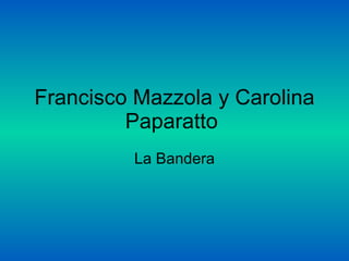 Francisco Mazzola y Carolina Paparatto  La Bandera 