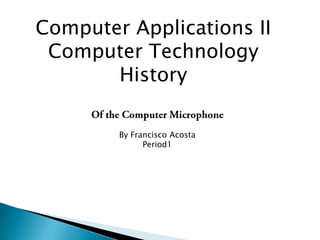 Computer Applications II
Computer Technology
History
By Francisco Acosta
Period1
 