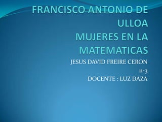 JESUS DAVID FREIRE CERON
                      11-3
      DOCENTE : LUZ DAZA
 