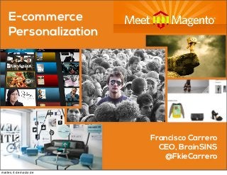 E-commerce
Personalization
Francisco Carrero
CEO, BrainSINS
@FkieCarrero
martes, 4 de marzo de
 