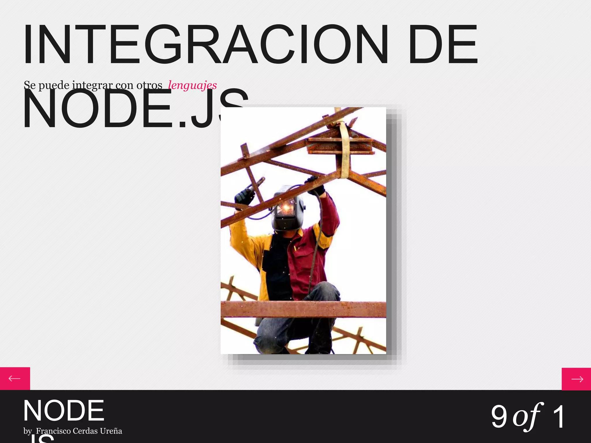 INTEGRACION DE
NODE.JS
Se puede integrar con otros lenguajes
NODEby Francisco Cerdas Ureña
9of 1
 