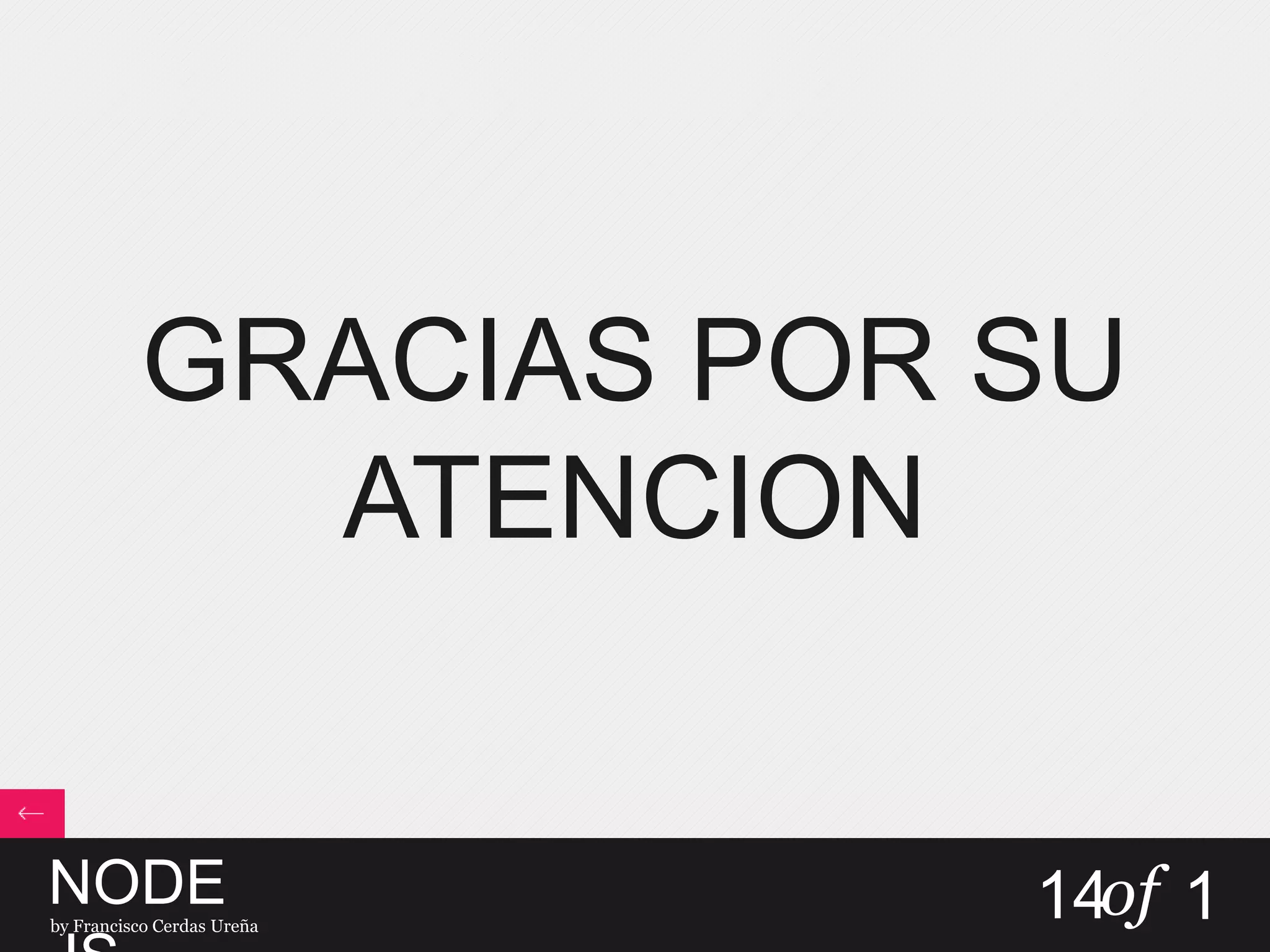GRACIAS POR SU
ATENCION
NODEby Francisco Cerdas Ureña
14of 1
 