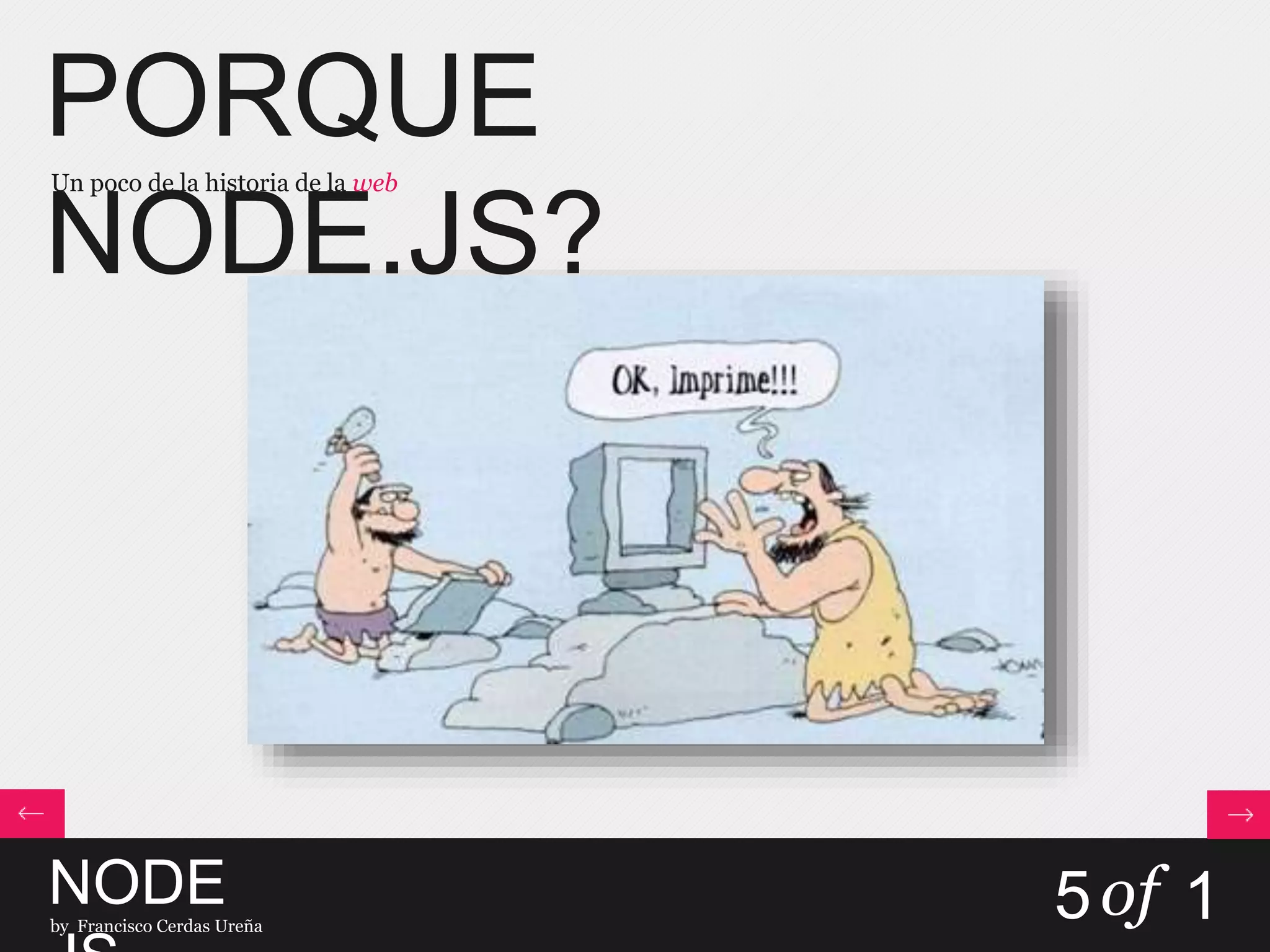 PORQUE
NODE.JS?
Un poco de la historia de la web
NODEby Francisco Cerdas Ureña
5of 1
 
