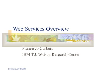 Web Services Overview Francisco Curbera IBM T.J. Watson Research Center 