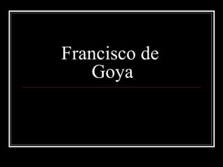 Francisco de  Goya 