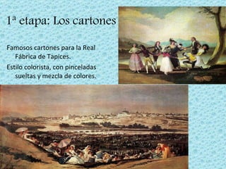 1ª etapa: Los cartones Famosos cartones para la Real Fábrica de Tapices. Estilo colorista, con pinceladas sueltas y mezcla de colores. 