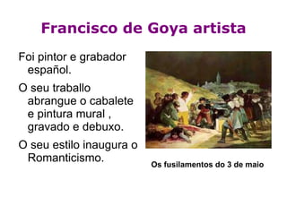 Francisco de Goya artista Foi pintor e grabador español. 
