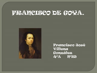 FRANCISCO DE GOYA.




          Francisco José
          Villena
          González
          4ºA    Nº29
 