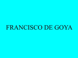 FRANCISCO DE GOYA

 