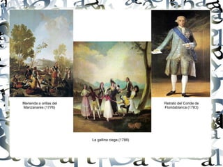 Merienda a orillas del
Manzanares (1776)
Retrato del Conde de
Floridablanca (1783)
La gallina ciega (1788)
 