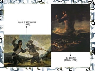 El gigante
(1808 - 1812)
Duelo a garrotazos
(1819)
 