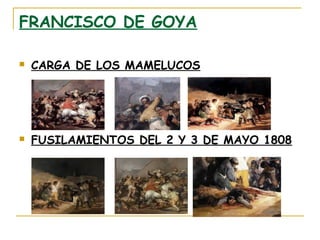 FRANCISCO DE GOYA


CARGA DE LOS MAMELUCOS



FUSILAMIENTOS DEL 2 Y 3 DE MAYO 1808

 