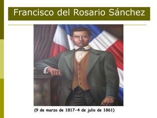 Francisco del Rosario Sánchez
(9 de marzo de 1817-4 de julio de 1861)
 