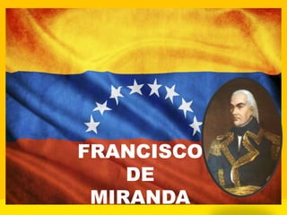 FRANCISCO
DE
MIRANDA
 