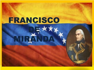 FRANCISCO
DE
MIRANDA
LISA C.
 