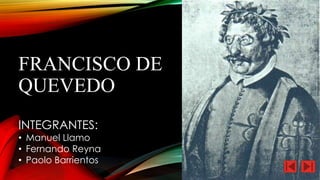 FRANCISCO DE
QUEVEDO
INTEGRANTES:
• Manuel Llamo
• Fernando Reyna
• Paolo Barrientos
 