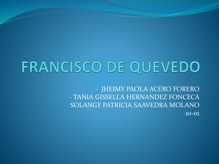 - JHEIMY PAOLA ACERO FORERO
- TANIA GISSELLA HERNANDEZ FONCECA
-SOLANGY PATRICIA SAAVEDRA MOLANO
-10-01
 