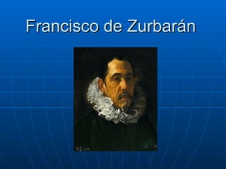 Francisco de Zurbarán
 