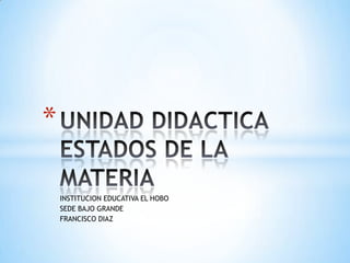 *

    INSTITUCION EDUCATIVA EL HOBO
    SEDE BAJO GRANDE
    FRANCISCO DIAZ
 