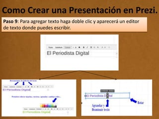 Como Crear una Presentación en Prezi..
Paso 9: Para agregar texto haga doble clic y aparecerá un editor
de texto donde puedes escribir.
 
