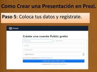 Como Crear una Presentación en Prezi..
Paso 5: Coloca tus datos y regístrate.
 