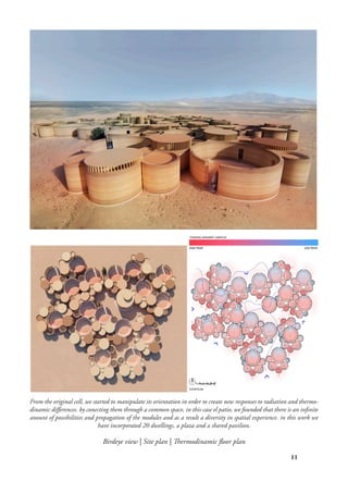 11
Birdeye view | Site plan | Thermodinamic floor plan
From the original cell, we started to manipulate its orientation in order to create new responses to radiation and thermo-
dinamic differences. by conecting them through a common space, in this case el patio, we founded that there is an infinite
anount of possibilities and propagation of the modules and as a result a diversity in spatial experience. in this work we
have incorporated 20 dwellings, a plaza and a shared pavilion.
 