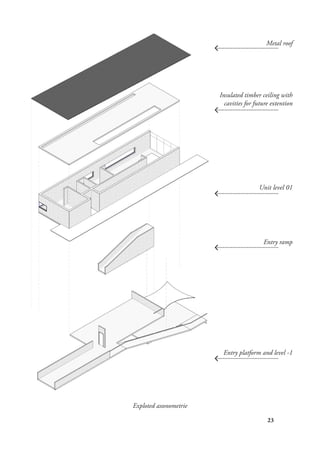 23
Exploted axonometrie
Entry platform and level -1
Insulated timber ceiling with
cavities for future extention
Metal roof
Entry ramp
Unit level 01
 
